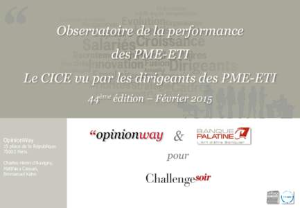 Observatoire de la performance  des PME-ETI Le CICE vu par les dirigeants des PME-ETI 44ème édition – Février 2015