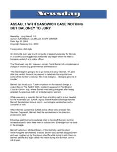 ASSAULT WITH SANDWICH CASE NOTHING BUT BALONEY TO JURY Newsday - Long Island, N.Y. Author: ALFONSO A. CASTILLO. STAFF WRITER Date: Apr 26, 2005 Copyright Newsday Inc., 2005