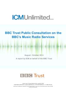 BBC Trust Public Consultation on the BBC’s Music Radio Services August - October 2014 A report by ICM on behalf of the BBC Trust