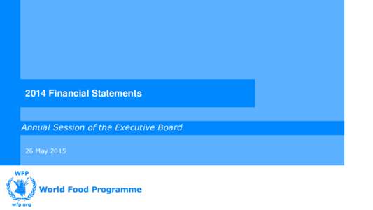 2014 Financial Statements  Annual Session of the Executive Board 26 May 2015  Structure of WFP Financial Statements