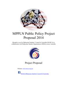 MPPLN Public Policy Project Proposal 2014 Brought to you by Malaysian Students’ Council of Australia (MASCA) in collaboration with Malaysian Student Organisations (MSOs) across Australia  Project Proposal