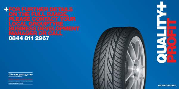 FOR FURTHER DETAILS ON THE FULL RANGE, PLEASE CONTACT YOUR LOCAL GROUPTYRE BUSINESS DEVELOPMENT MANAGER OR CALL