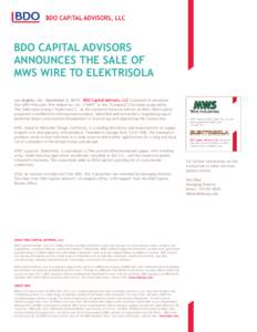 BDO CAPITAL ADVISORS ANNOUNCES THE SALE OF MWS WIRE TO ELEKTRISOLA Los Angeles, CA - September 2, [removed]BDO Capital Advisors, LLC is pleased to announce that MWS Precision Wire Industries, Inc. (“MWS” or the “Comp