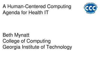 A Human-Centered Computing Agenda for Health IT Beth Mynatt College of Computing Georgia Institute of Technology