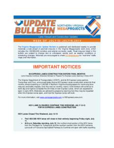 WEEK OF  J U L Y 12 - J U L Y 19 , [removed]The Virginia Megaprojects Update Bulletin is published and distributed weekly to provide motorists a look-ahead of planned closures in the Virginia Megaprojects work zone, which