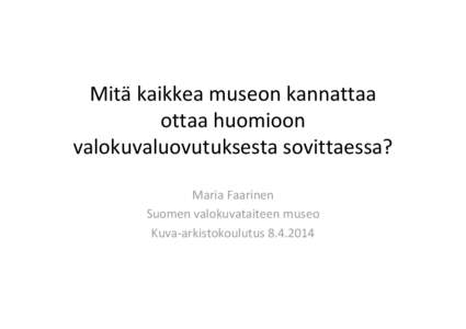 Mitä kaikkea museon kannattaa ottaa huomioon valokuvaluovutuksesta sovittaessa? Maria Faarinen Suomen valokuvataiteen museo Kuva-arkistokoulutus