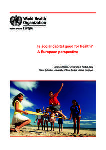 Is social capital good for health? A European perspective Lorenzo Rocco, University of Padua, Italy Marc Suhrcke, University of East Anglia, United Kingdom
