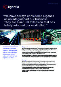 Ligentia Logistics > Case Study  “We have always considered Ligentia  as an integral part our business.  They are a natural extension that has totally adopted our work ethic.’’