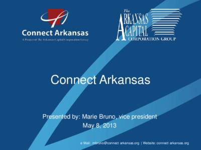 Connect Arkansas  Presented by: Marie Bruno, vice president May 8, 2013