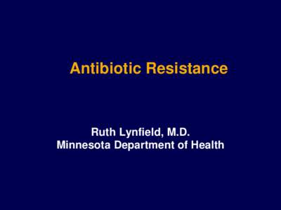 Antibiotic Resistance  Ruth Lynfield, M.D. Minnesota Department of Health  Emergence of Antimicrobial