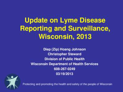 Update on Lyme Disease Reporting and Surveillance, Wisconsin, 2013 Diep (Zip) Hoang Johnson Christopher Steward Division of Public Health