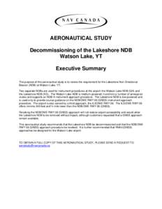 AERONAUTICAL STUDY Decommissioning of the Lakeshore NDB Watson Lake, YT Executive Summary The purpose of this aeronautical study is to review the requirement for the Lakeshore Non-Directional Beacon (NDB) at Watson Lake,