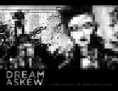 Dream Askew. Playing through the queer apocalypse.  What Is Dream Askew?