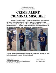 Columbia University Department of Public Safety CRIME ALERT CRIMINAL MISCHIEF On June 8, 2014 at about 1:20 A.M. an unknown male smashed