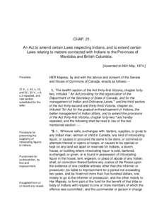 [removed]Indians. 37 VICT.  CHAP. 21. An Act to amend certain Laws respecting Indians, to extend certain Laws relating to matters connected with Indians to the Provinces of Manitoba and Columbia.