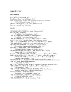 DANNY LYON BIOGRAPHY Born, Brooklyn, New York, 1942 B.A. History, University of Chicago, 1963 Staff Photographer, Student Non-Violent Coordinating Committee (SNCC), Atlanta, Georgia, [removed]