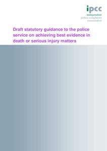 Draft statutory guidance to the police service on achieving best evidence in death or serious injury matters Independent Police Complaints Commission: Draft statutory guidance