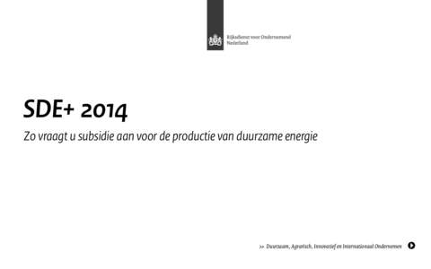 SDE+ 2014 Zo vraagt u subsidie aan voor de productie van duurzame energie >> Duurzaam, Agrarisch, Innovatief en Internationaal Ondernemen  Inhoud