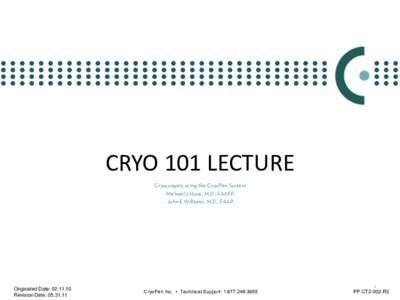 CRYO 101 LECTURE Cryosurgery using the CryoPen System Michael J Haas, M.D., FAAFP John E Williams, M.D., FAAP  Originated Date: 