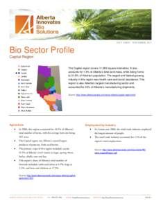 FACT SHEET · NOVEMBER, 2011  Bio Sector Profile Capital Region The Capital region covers 11,993 square kilometres. It also accounts for 1.9% of Alberta’s total land mass, while being home