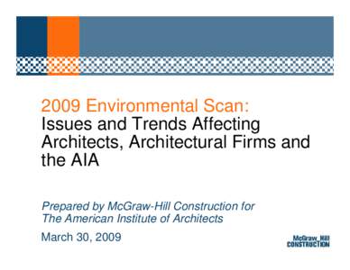 2009 Environmental Scan: Issues and Trends Affecting Architects, Architectural Firms and the AIA Prepared by McGraw-Hill Construction for The American Institute of Architects