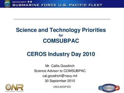 Science and Technology Priorities for COMSUBPAC CEROS Industry Day 2010 Mr. Callis Goodrich