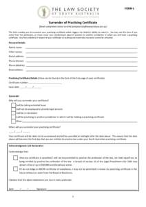 FORM L  Surrender of Practising Certificate (Email completed notice to [removed]) This form enables you to surrender your practising certificate which triggers the Society’s ability to cance