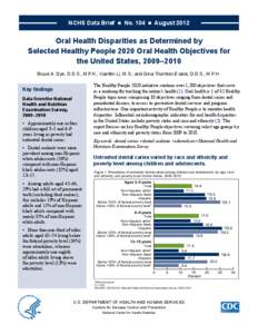 NCHS Data Brief  ■  No. 104  ■  August[removed]Oral Health Disparities as Determined by Selected Healthy People 2020 Oral Health Objectives for the United States, 2009–2010 Bruce A. Dye, D.D.S., M.P.H.; Xianf