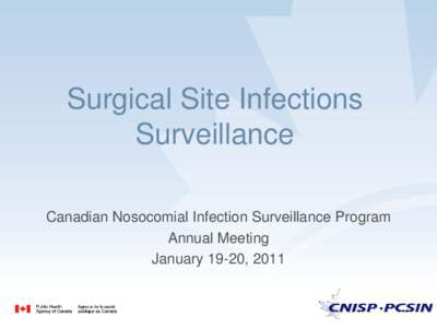 Surgical Site Infections Surveillance Canadian Nosocomial Infection Surveillance Program Annual Meeting January 19-20, 2011