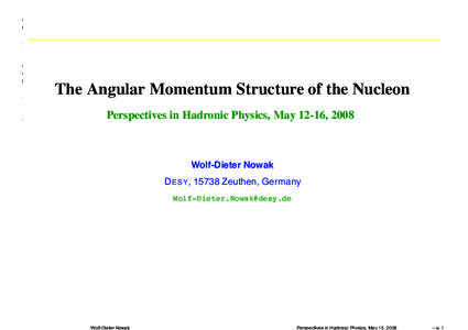 0.5 setgray0 0.5 setgray1  The Angular Momentum Structure of the Nucleon Perspectives in Hadronic Physics, May 12-16, 2008  Wolf-Dieter Nowak