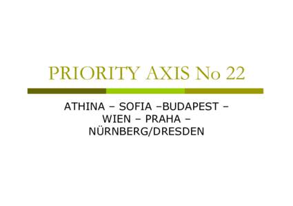 PRIORITY AXIS No 22 ATHINA – SOFIA –BUDAPEST – WIEN – PRAHA – NÜRNBERG/DRESDEN  PRIORITY AXIS No 22