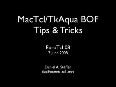 MacTcl/TkAqua BOF Tips & Tricks EuroTcl 08 7 JuneDaniel A. Steffen