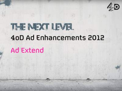 4oD Ad Enhancements 2012 Ad Extend All about the Ad Extend 4oD’s fantastic new Ad Extend format; a simple but effective advertising proposition. •