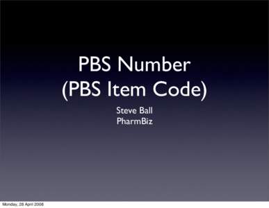 PBS Number (PBS Item Code) Steve Ball PharmBiz  Monday, 28 April 2008