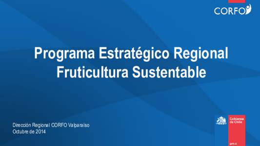 Programa Estratégico Regional Fruticultura Sustentable Dirección Regional CORFO Valparaíso Octubre de 2014