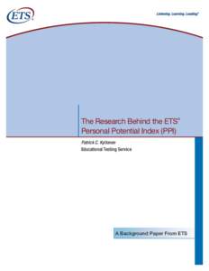 ®  The Research Behind the ETS Personal Potential Index (PPI) Patrick C. Kyllonen Educational Testing Service