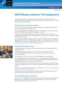 North Atlantic Treaty Organization Media Backgrounder September 2014 NATO-Russia relations: The background NATO began reaching out to Russia in[removed]Over the following two decades, the Alliance