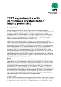 ISPT experiments with continuous crystallization highly promising By Anne Geert Bosma When compared to the ‘stirred pot’ (batch) system, the use of the Oscillating Batch Flow Crystalliser (OBFC) in the process indust