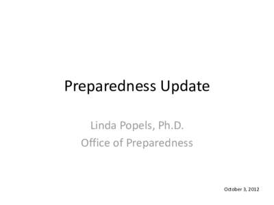 Preparedness Update Linda Popels, Ph.D. Office of Preparedness October 3, 2012