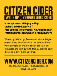 • Juice pressed at Happy Valley Orchard in Middlebury, VT • No Sulfites, No Sorbates, No Added Sugar • Manufactured in Burlington & Middlebury, VT What’s up? Wit’s Up. Fermented with a Belgian yeast strain, thi