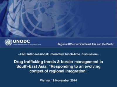 <CND Inter-sessional: interactive lunch-time discussion>  Drug trafficking trends & border management in South-East Asia: “Responding to an evolving context of regional integration