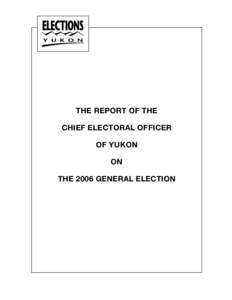 THE REPORT OF THE CHIEF ELECTORAL OFFICER OF YUKON ON THE 2006 GENERAL ELECTION