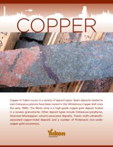 copper  Copper in Yukon occurs in a variety of deposit types. Skarn deposits related to mid-Cretaceous plutons have been mined in the Whitehorse Copper Belt since the early 1900s. The Minto mine is a high-grade copper-go