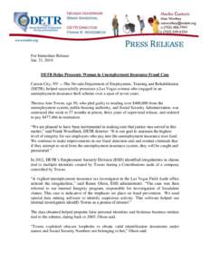 For Immediate Release Jan. 31, 2014 DETR Helps Prosecute Woman in Unemployment Insurance Fraud Case Carson City, NV —The Nevada Department of Employment, Training and Rehabilitation (DETR), helped successfully prosecut