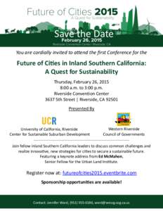 Save the Date You are cordially invited to attend the first Conference for the Future of Cities in Inland Southern California: A Quest for Sustainability Thursday, February 26, 2015