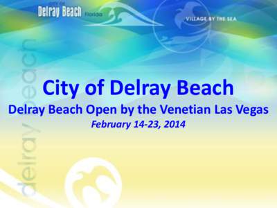City of Delray Beach Delray Beach Open by the Venetian Las Vegas February 14-23, 2014 