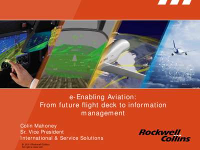 e-Enabling Aviation: From future flight deck to information management Colin Mahoney Sr. Vice President International & Service Solutions