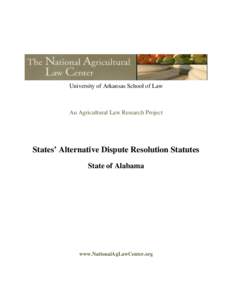 University of Arkansas School of Law  An Agricultural Law Research Project States’ Alternative Dispute Resolution Statutes State of Alabama