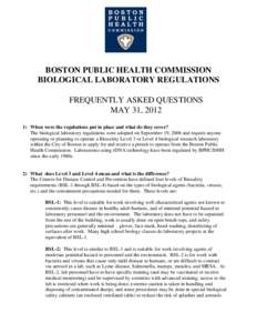BOSTON PUBLIC HEALTH COMMISSION BIOLOGICAL LABORATORY REGULATIONS FREQUENTLY ASKED QUESTIONS MAY 31, [removed]When were the regulations put in place and what do they cover? The biological laboratory regulations were adopt