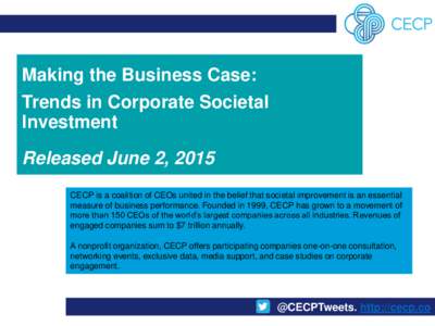 Making the Business Case: Trends in Corporate Societal Investment Released June 2, 2015 CECP is a coalition of CEOs united in the belief that societal improvement is an essential